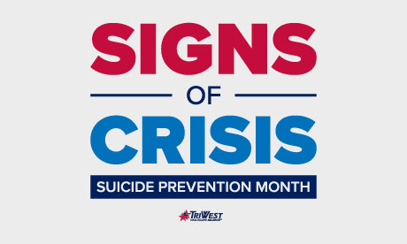 Signs of Crisis Suicide Prevention Month. TriWest Logo
